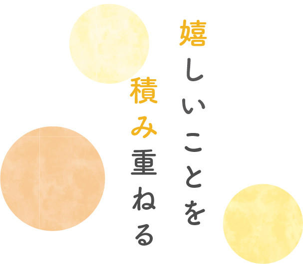 嬉しいことを積み重ねる